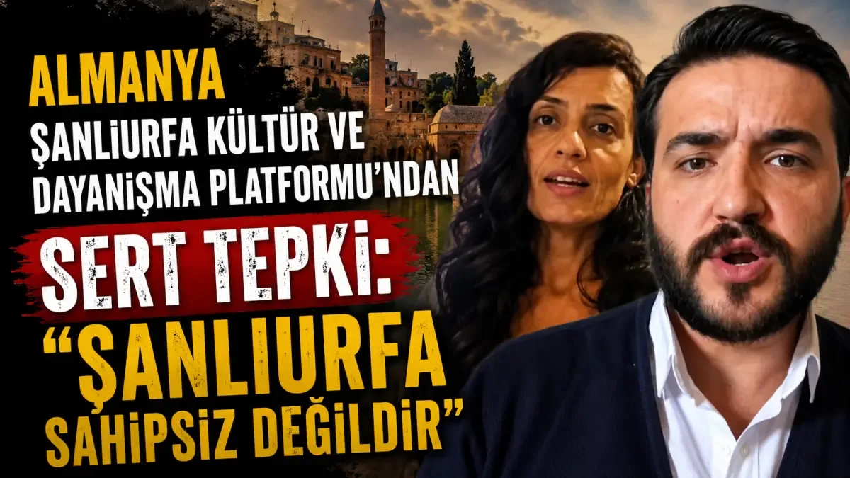 Almanya Şanlıurfa Kültür ve Dayanışma Platformu’ndan tepki: “Şanlıurfa Sahipsiz Değildir”