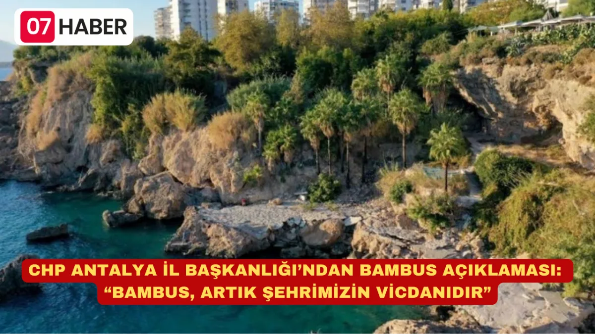 CHP ANTALYA İL BAŞKANLIĞI’NDAN BAMBUS AÇIKLAMASI: “BAMBUS, ARTIK ŞEHRİMİZİN VİCDANIDIR”